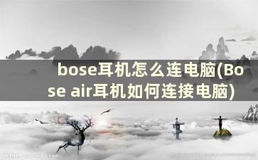 bose耳机怎么连电脑(Bose air耳机如何连接电脑)